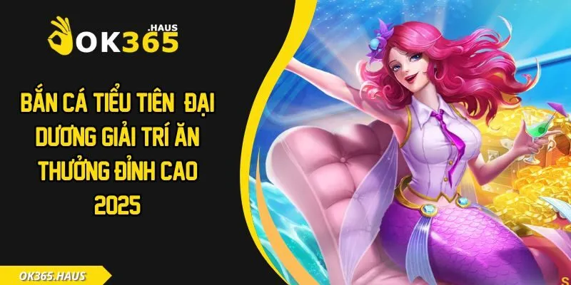 Bắn Cá Tiểu Tiên - Đại Dương Giải Trí Ăn Thưởng Đỉnh Cao 2025 4 Bắn cá tiểu tiên