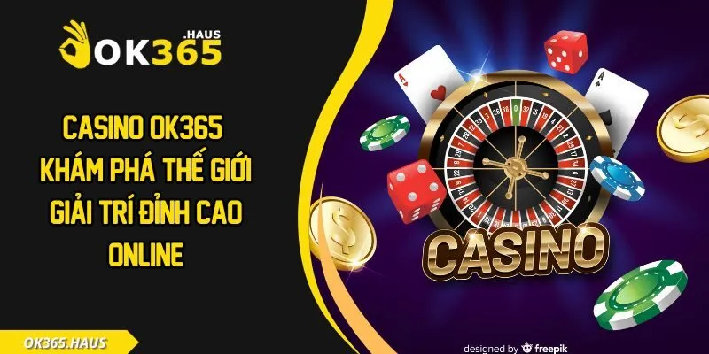 Casino OK365 Khám Phá Thế Giới Giải Trí Đỉnh Cao Online 6 Casino OK365