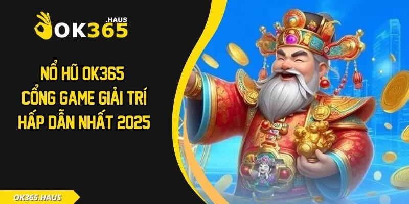 Nổ Hũ OK365 - Cổng Game Giải Trí Hấp Dẫn Nhất 2025 6 Nổ hũ OK365