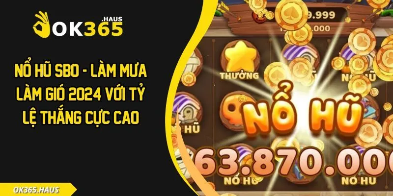 Nổ Hũ SBO - Làm Mưa Làm Gió 2024 Với Tỷ Lệ Thắng Cực Cao 1 Nổ hũ SBO