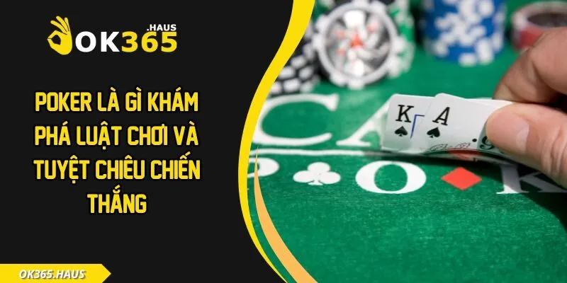 Poker Là Gì? Khám Phá Luật Chơi Và Tuyệt Chiêu Chiến Thắng 4 Poker